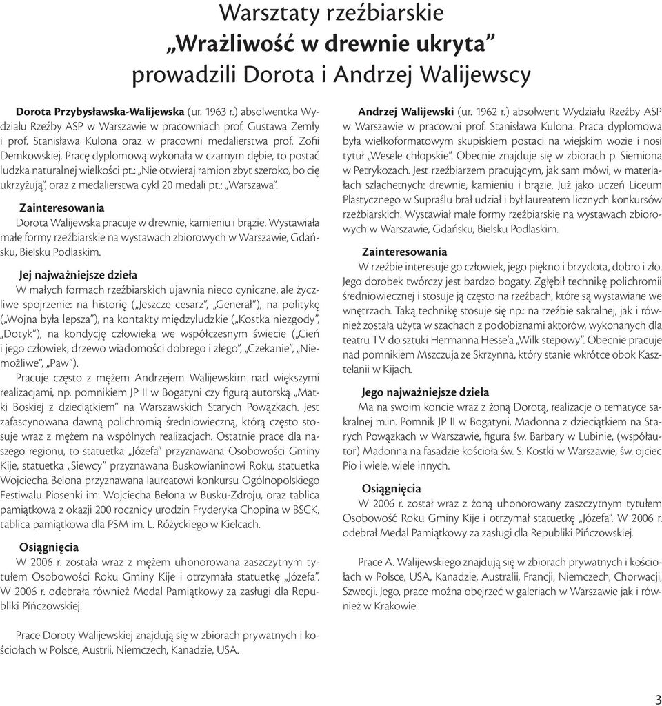 : Nie otwieraj ramion zbyt szeroko, bo cię ukrzyżują, oraz z medalierstwa cykl 20 medali pt.:,,warszawa. Zainteresowania Dorota Walijewska pracuje w drewnie, kamieniu i brązie.