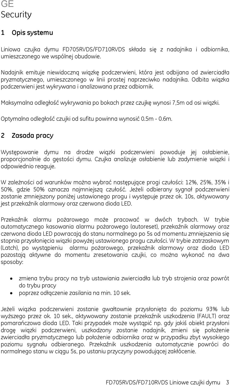 Odbita wiązka podczerwieni jest wykrywana i analizowana przez odbiornik. Maksymalna odległość wykrywania po bokach przez czujkę wynosi 7,5m od osi wiązki.