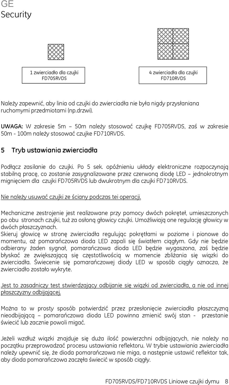 opóźnieniu układy elektroniczne rozpoczynają stabilną pracę, co zostanie zasygnalizowane przez czerwoną diodę LED jednokrotnym mignięciem dla czujki FD705RVDS lub dwukrotnym dla czujki FD710RVDS.