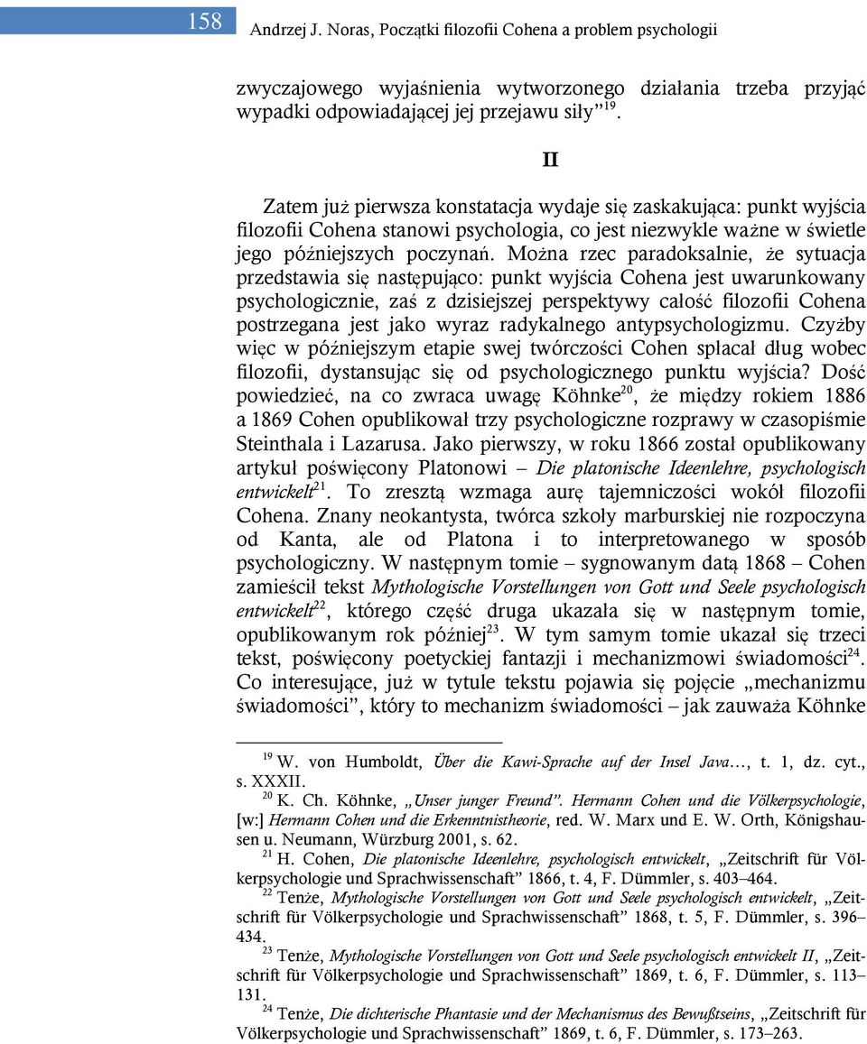 Można rzec paradoksalnie, że sytuacja przedstawia się następująco: punkt wyjścia Cohena jest uwarunkowany psychologicznie, zaś z dzisiejszej perspektywy całość filozofii Cohena postrzegana jest jako