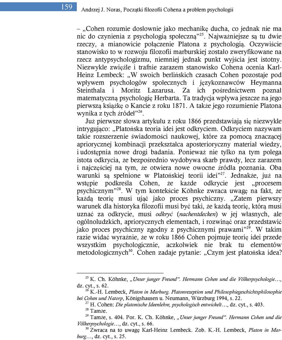 Oczywiście stanowisko to w rozwoju filozofii marburskiej zostało zweryfikowane na rzecz antypsychologizmu, niemniej jednak punkt wyjścia jest istotny.