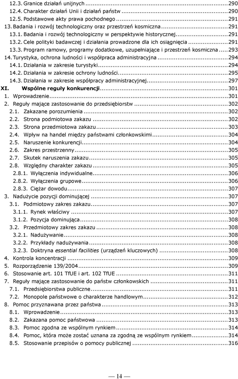 ..293 14. Turystyka, ochrona ludności i współpraca administracyjna...294 14.1. Działania w zakresie turystyki...294 14.2. Działania w zakresie ochrony ludności...295 14.3. Działania w zakresie współpracy administracyjnej.