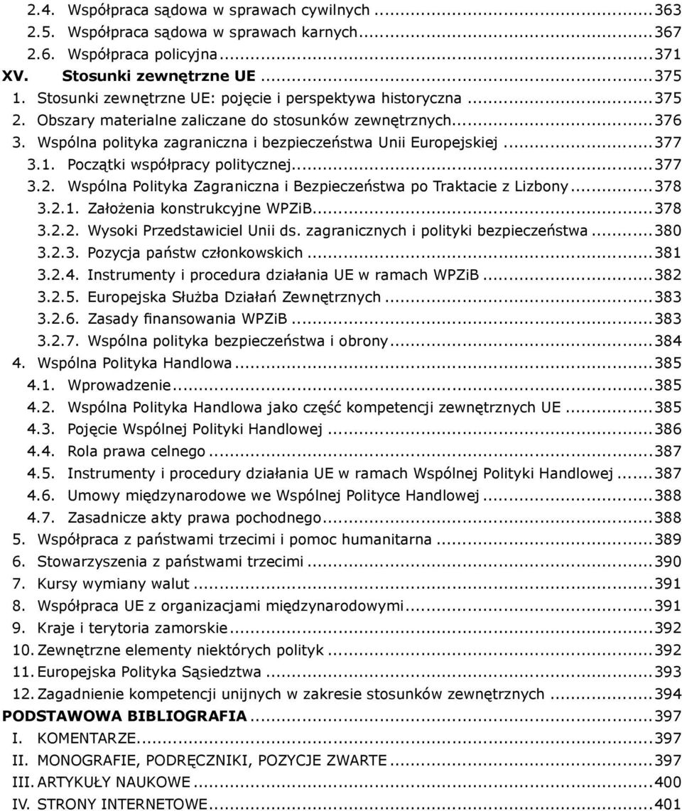 ..377 3.1. Początki współpracy politycznej...377 3.2. Wspólna Polityka Zagraniczna i Bezpieczeństwa po Traktacie z Lizbony...378 3.2.1. Założenia konstrukcyjne WPZiB...378 3.2.2. Wysoki Przedstawiciel Unii ds.