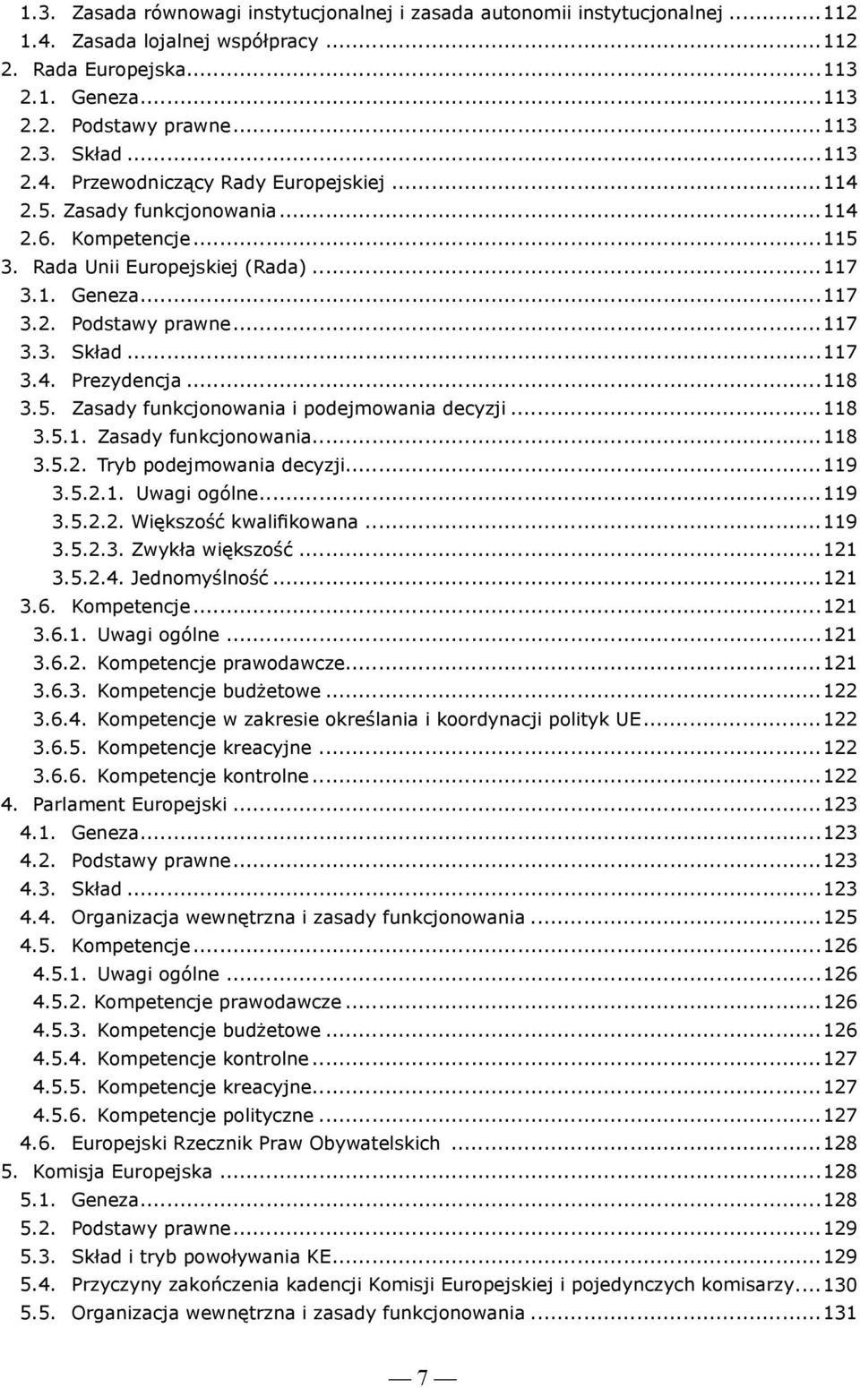 ..117 3.4. Prezydencja...118 3.5. Zasady funkcjonowania i podejmowania decyzji...118 3.5.1. Zasady funkcjonowania...118 3.5.2. Tryb podejmowania decyzji...119 3.5.2.1. Uwagi ogólne...119 3.5.2.2. Większość kwalifikowana.