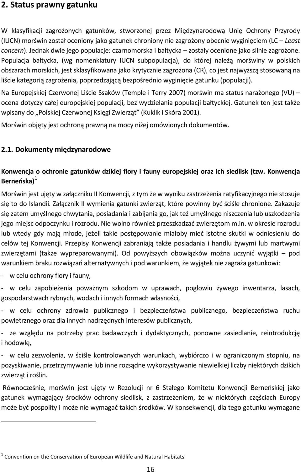 Populacja bałtycka, (wg nomenklatury IUCN subpopulacja), do której należą morświny w polskich obszarach morskich, jest sklasyfikowana jako krytycznie zagrożona (CR), co jest najwyższą stosowaną na