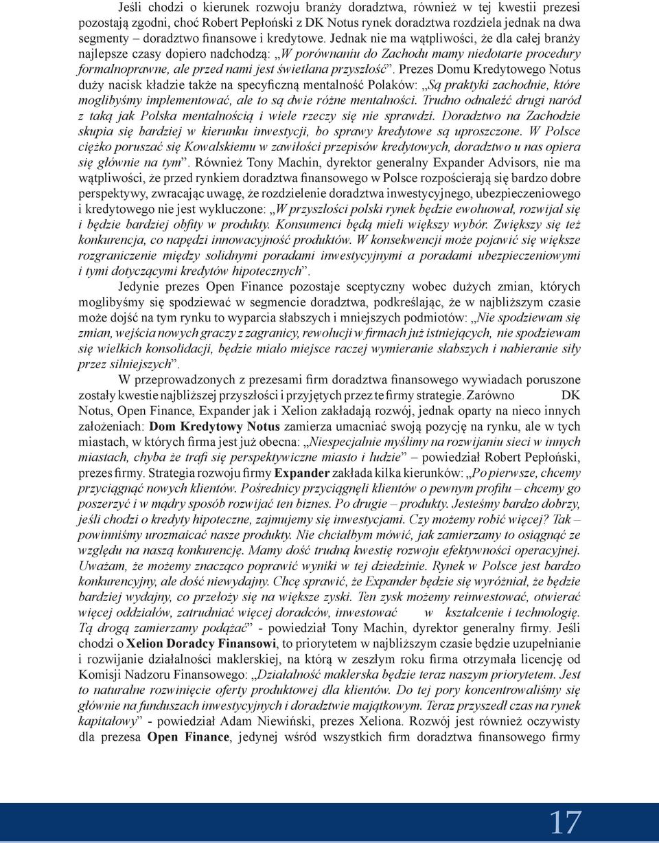 Jednak nie ma wątpliwości, że dla całej branży najlepsze czasy dopiero nadchodzą: W porównaniu do Zachodu mamy niedotarte procedury formalnoprawne, ale przed nami jest świetlana przyszłość.