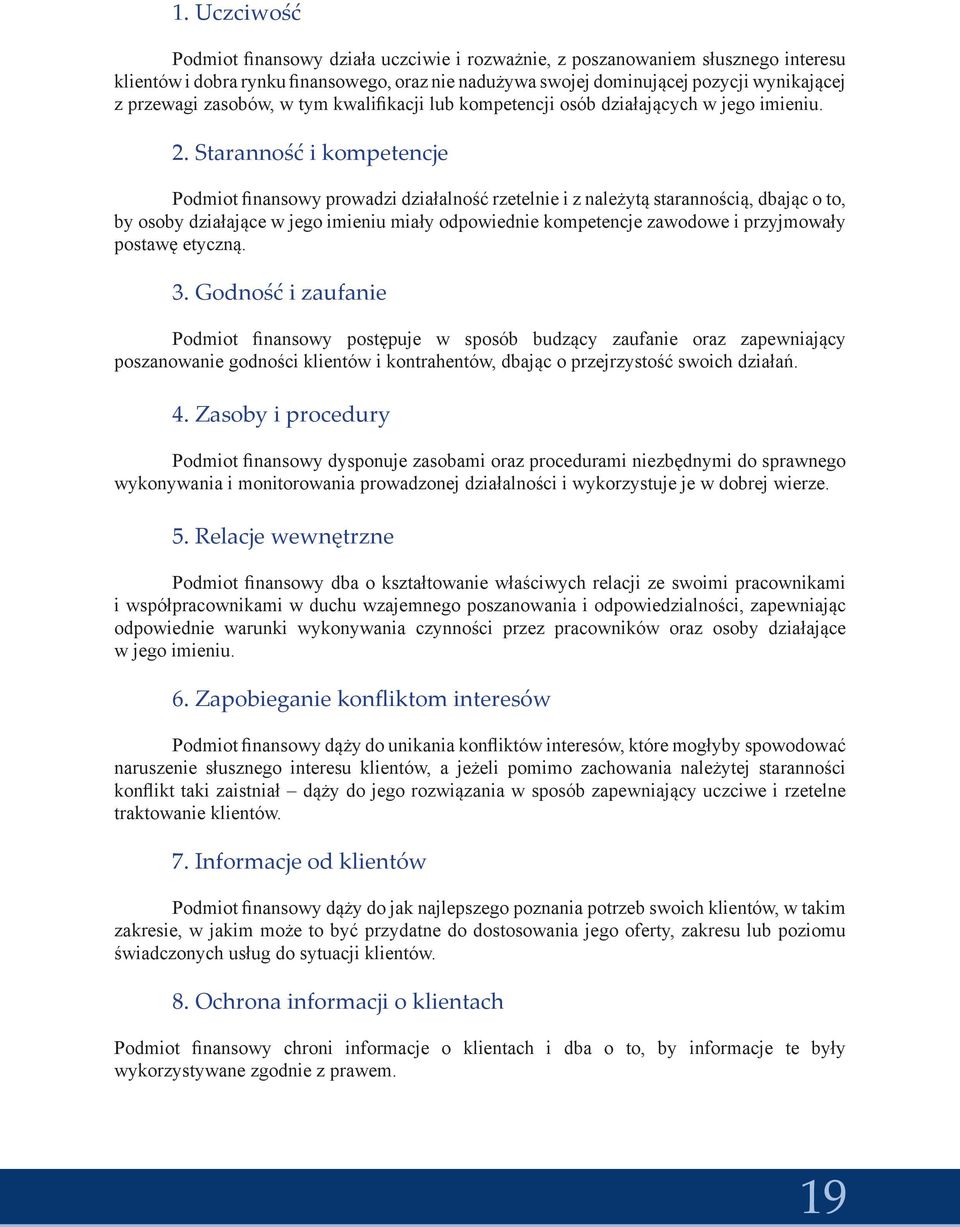 Staranność i kompetencje Podmiot finansowy prowadzi działalność rzetelnie i z należytą starannością, dbając o to, by osoby działające w jego imieniu miały odpowiednie kompetencje zawodowe i