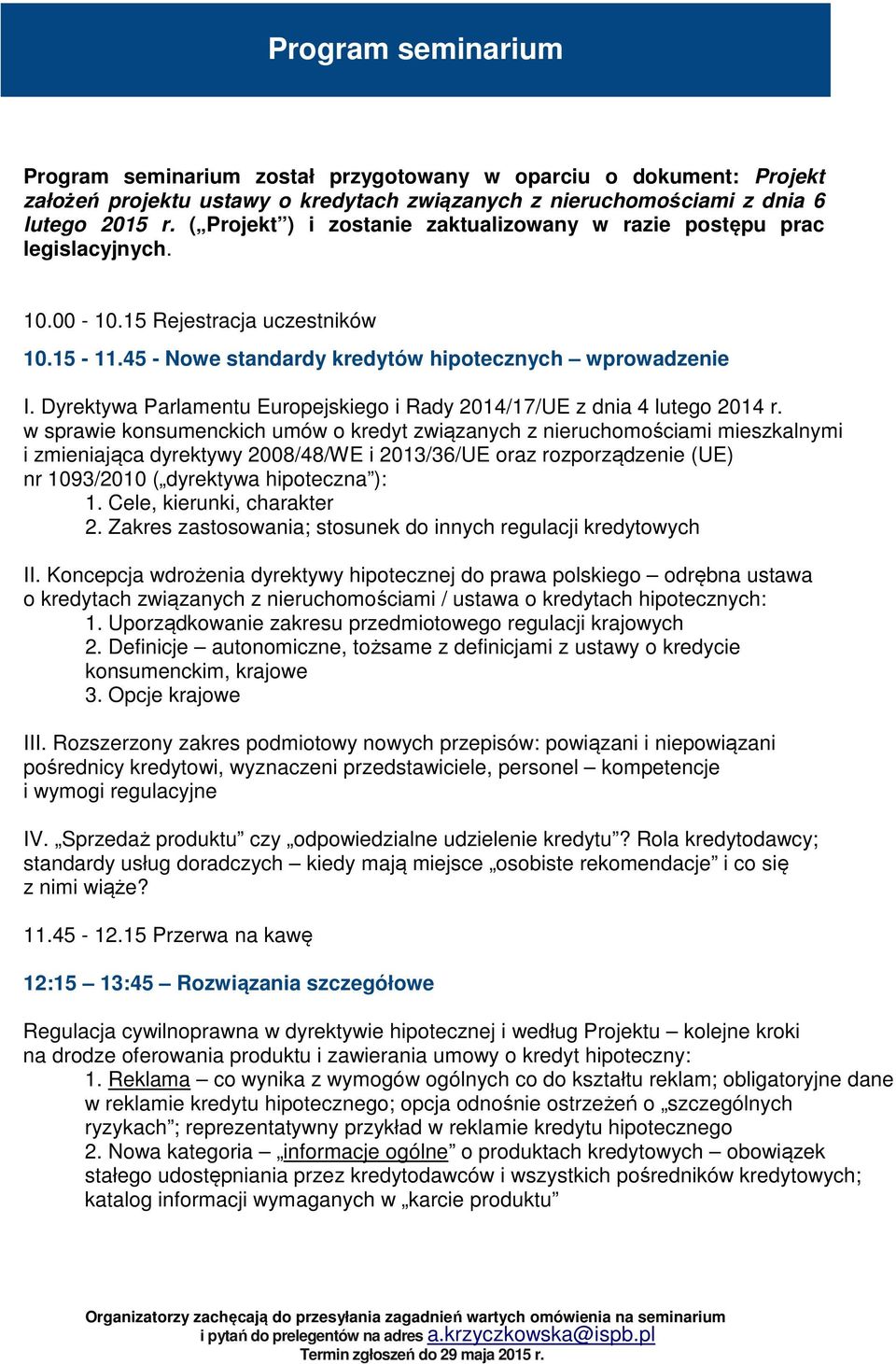 ( Projekt ) i zostanie zaktualizowany w razie postępu prac legislacyjnych. 10.00-10.15 Rejestracja uczestników 10.15-11.45 - Nowe standardy kredytów hipotecznych wprowadzenie I.