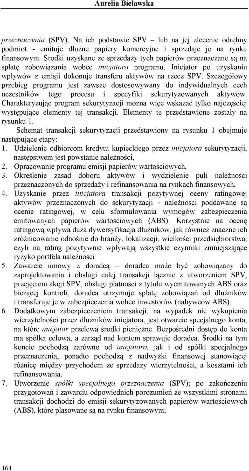 Szczegółowy przebieg programu jest zawsze dostosowywany do indywidualnych cech uczestników tego procesu i specyfiki sekurytyzowanych aktywów.