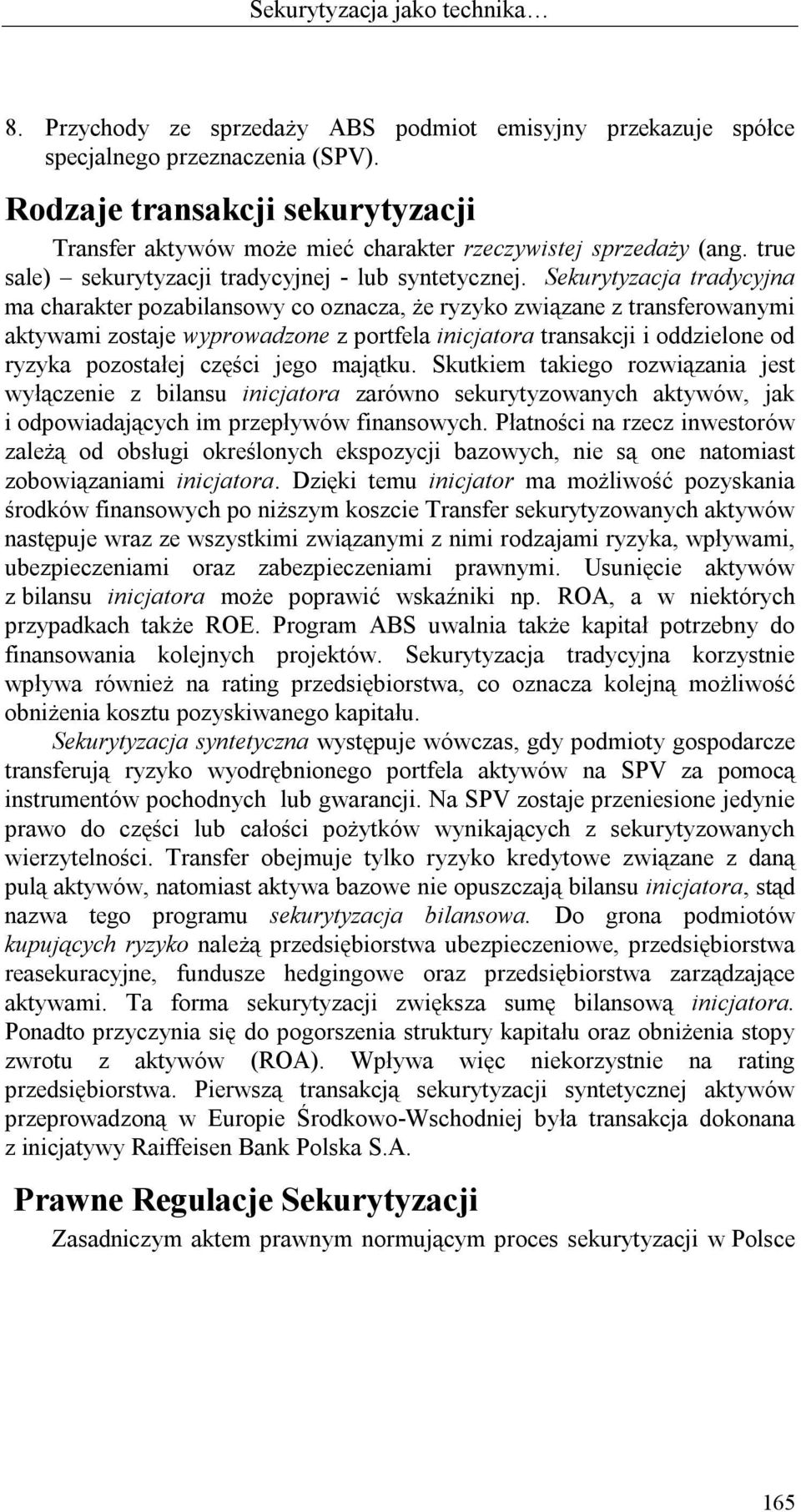 Sekurytyzacja tradycyjna ma charakter pozabilansowy co oznacza, że ryzyko związane z transferowanymi aktywami zostaje wyprowadzone z portfela inicjatora transakcji i oddzielone od ryzyka pozostałej