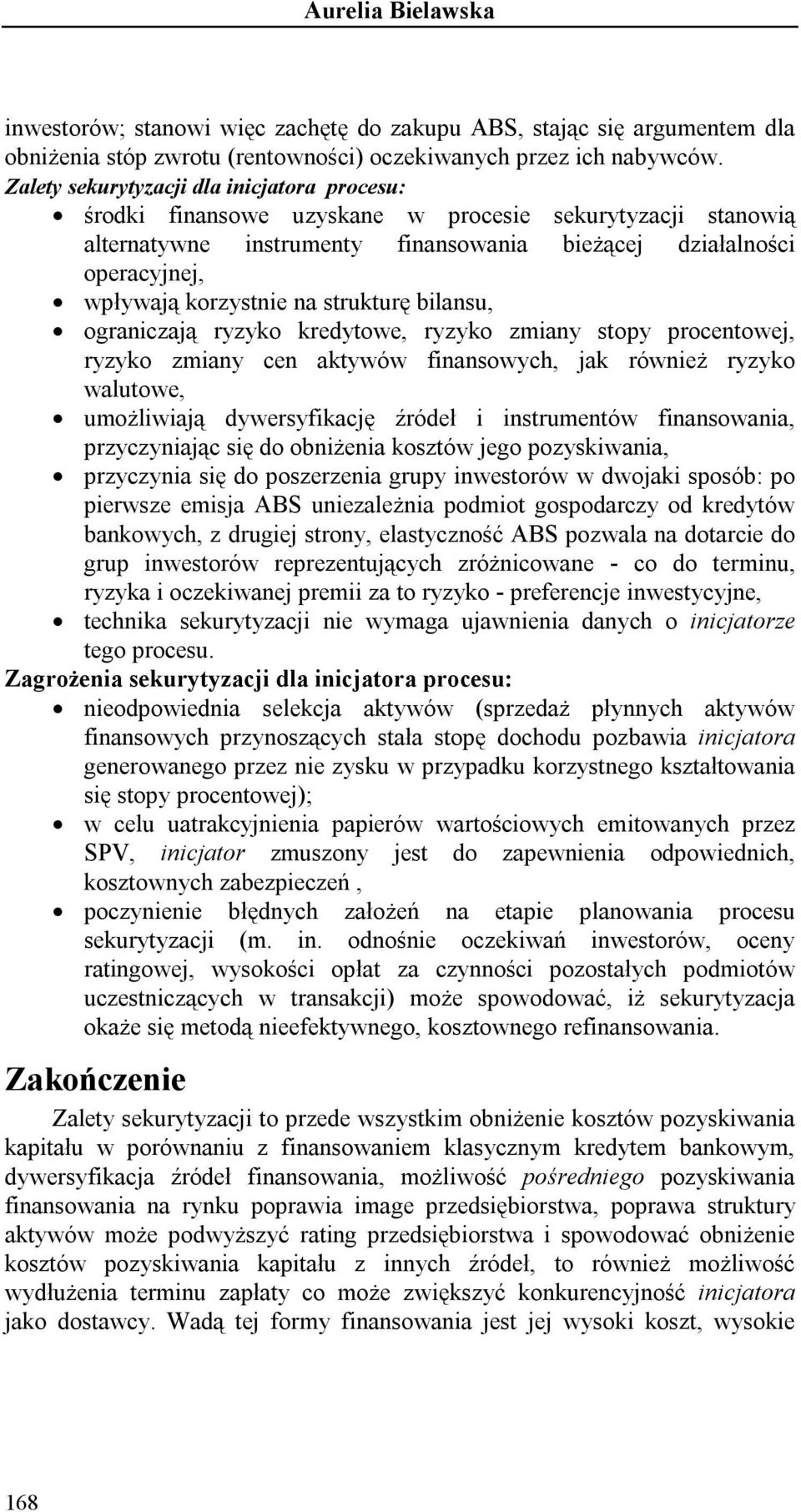 na strukturę bilansu, ograniczają ryzyko kredytowe, ryzyko zmiany stopy procentowej, ryzyko zmiany cen aktywów finansowych, jak również ryzyko walutowe, umożliwiają dywersyfikację źródeł i