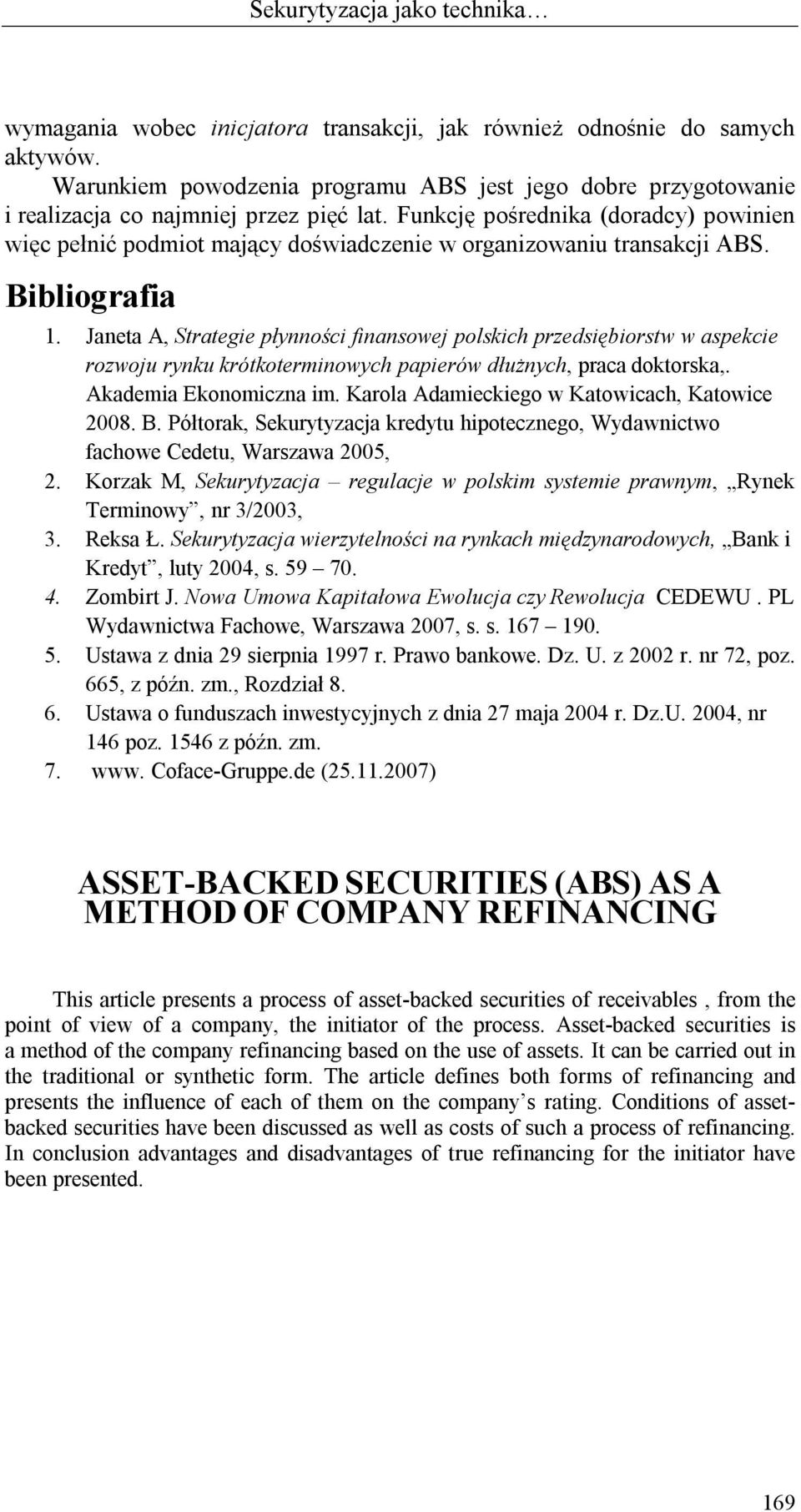 Funkcję pośrednika (doradcy) powinien więc pełnić podmiot mający doświadczenie w organizowaniu transakcji ABS. Bibliografia 1.