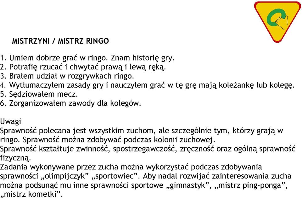 Sprawność polecana jest wszystkim zuchom, ale szczególnie tym, którzy grają w ringo. Sprawność można zdobywać podczas kolonii zuchowej.