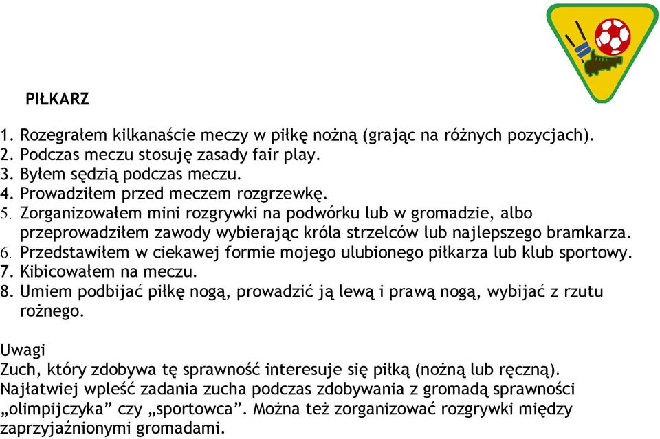 Przedstawiłem w ciekawej formie mojego ulubionego piłkarza lub klub sportowy. 7. Kibicowałem na meczu. 8. Umiem podbijać piłkę nogą, prowadzić ją lewą i prawą nogą, wybijać z rzutu rożnego.