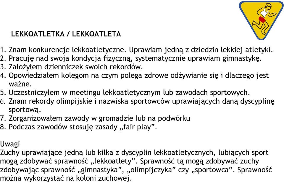 Znam rekordy olimpijskie i nazwiska sportowców uprawiających daną dyscyplinę sportową. 7. Zorganizowałem zawody w gromadzie lub na podwórku 8. Podczas zawodów stosuję zasady fair play.