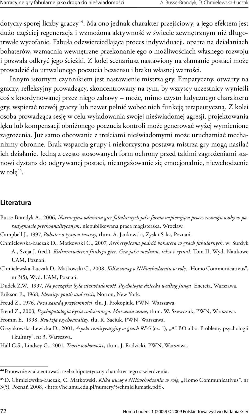 Fabuła odzwierciedlająca proces indywiduacji, oparta na działaniach bohaterów, wzmacnia wewnętrzne przekonanie ego o możliwościach własnego rozwoju i pozwala odkryć jego ścieżki.