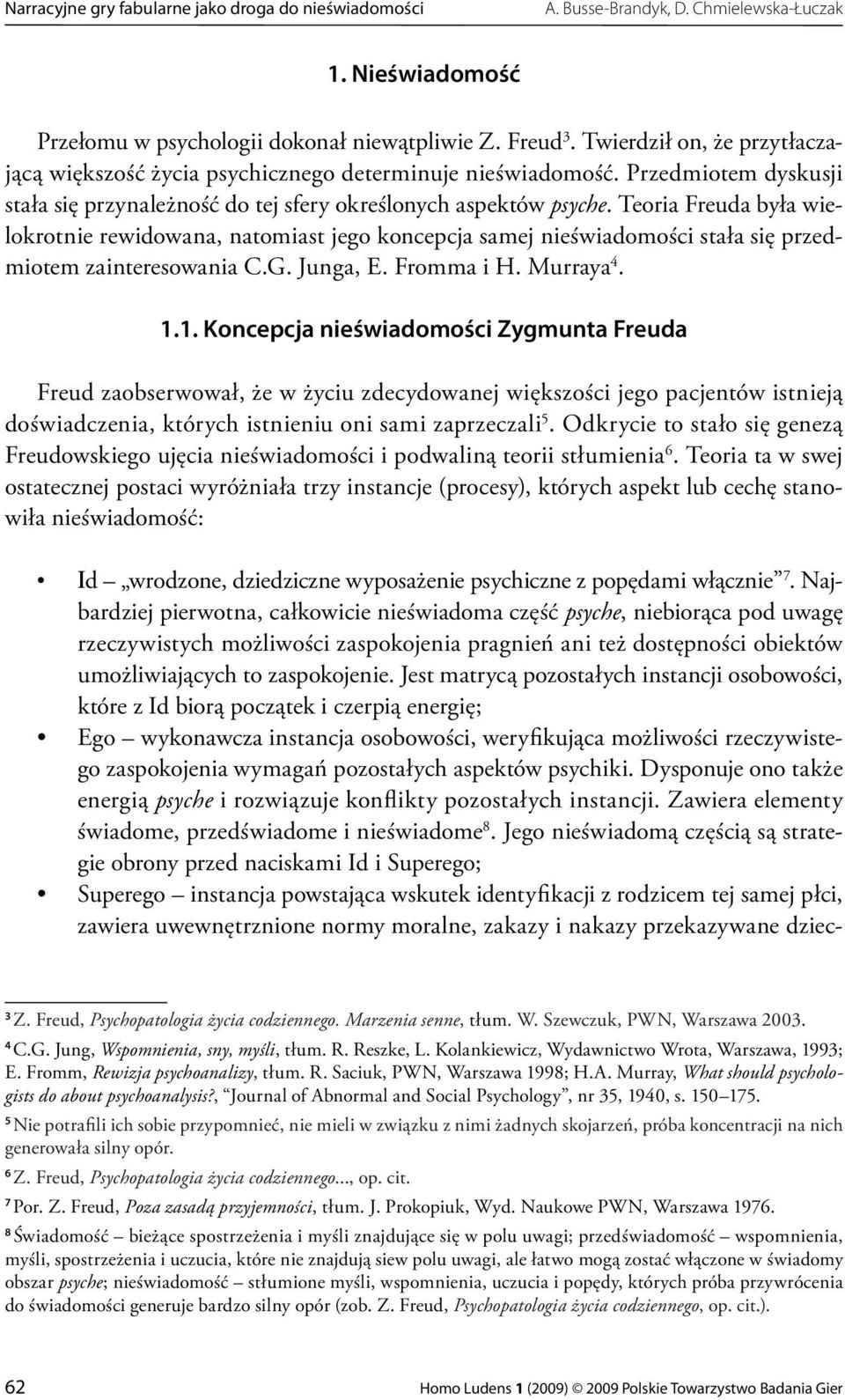 Teoria Freuda była wielokrotnie rewidowana, natomiast jego koncepcja samej nieświadomości stała się przedmiotem zainteresowania C.G. Junga, E. Fromma i H. Murraya 4. 1.