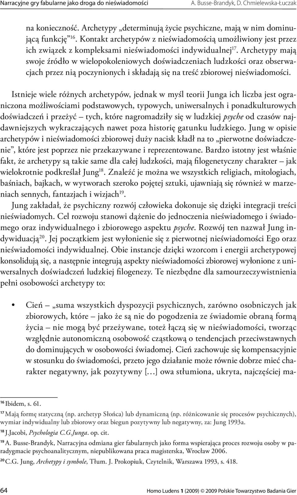 Archetypy mają swoje źródło w wielopokoleniowych doświadczeniach ludzkości oraz obserwacjach przez nią poczynionych i składają się na treść zbiorowej nieświadomości.