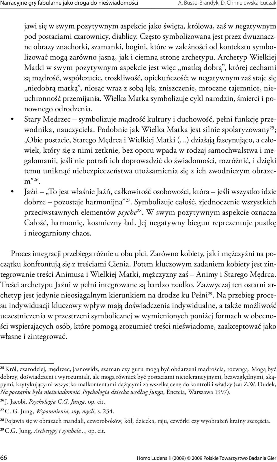 Często symbolizowana jest przez dwuznaczne obrazy znachorki, szamanki, bogini, które w zależności od kontekstu symbolizować mogą zarówno jasną, jak i ciemną stronę archetypu.