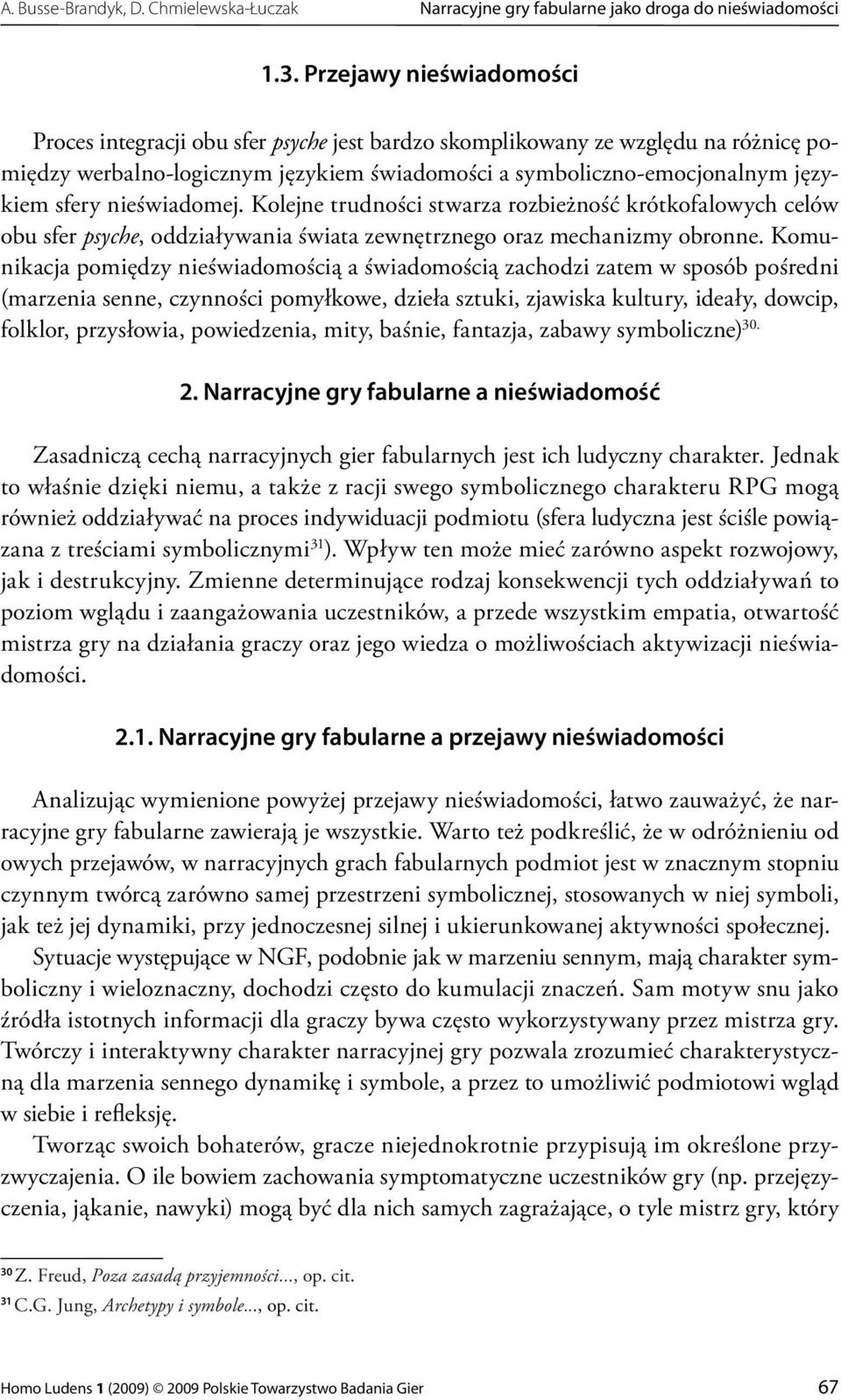 nieświadomej. Kolejne trudności stwarza rozbieżność krótkofalowych celów obu sfer psyche, oddziaływania świata zewnętrznego oraz mechanizmy obronne.