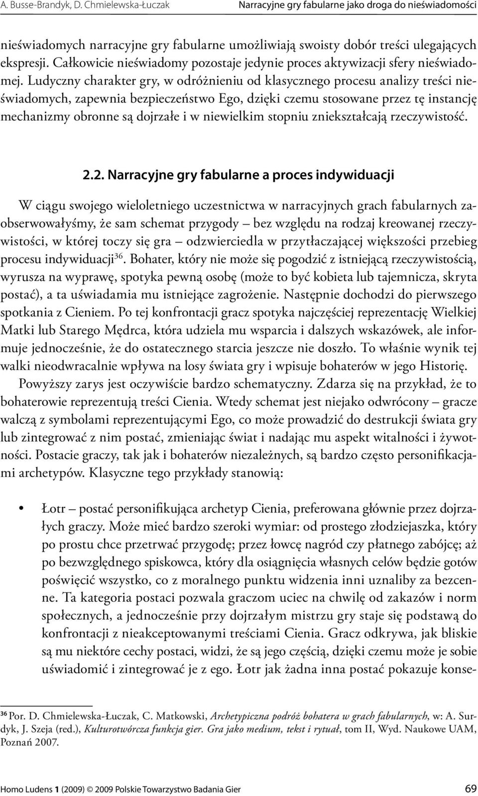 Ludyczny charakter gry, w odróżnieniu od klasycznego procesu analizy treści nieświadomych, zapewnia bezpieczeństwo Ego, dzięki czemu stosowane przez tę instancję mechanizmy obronne są dojrzałe i w