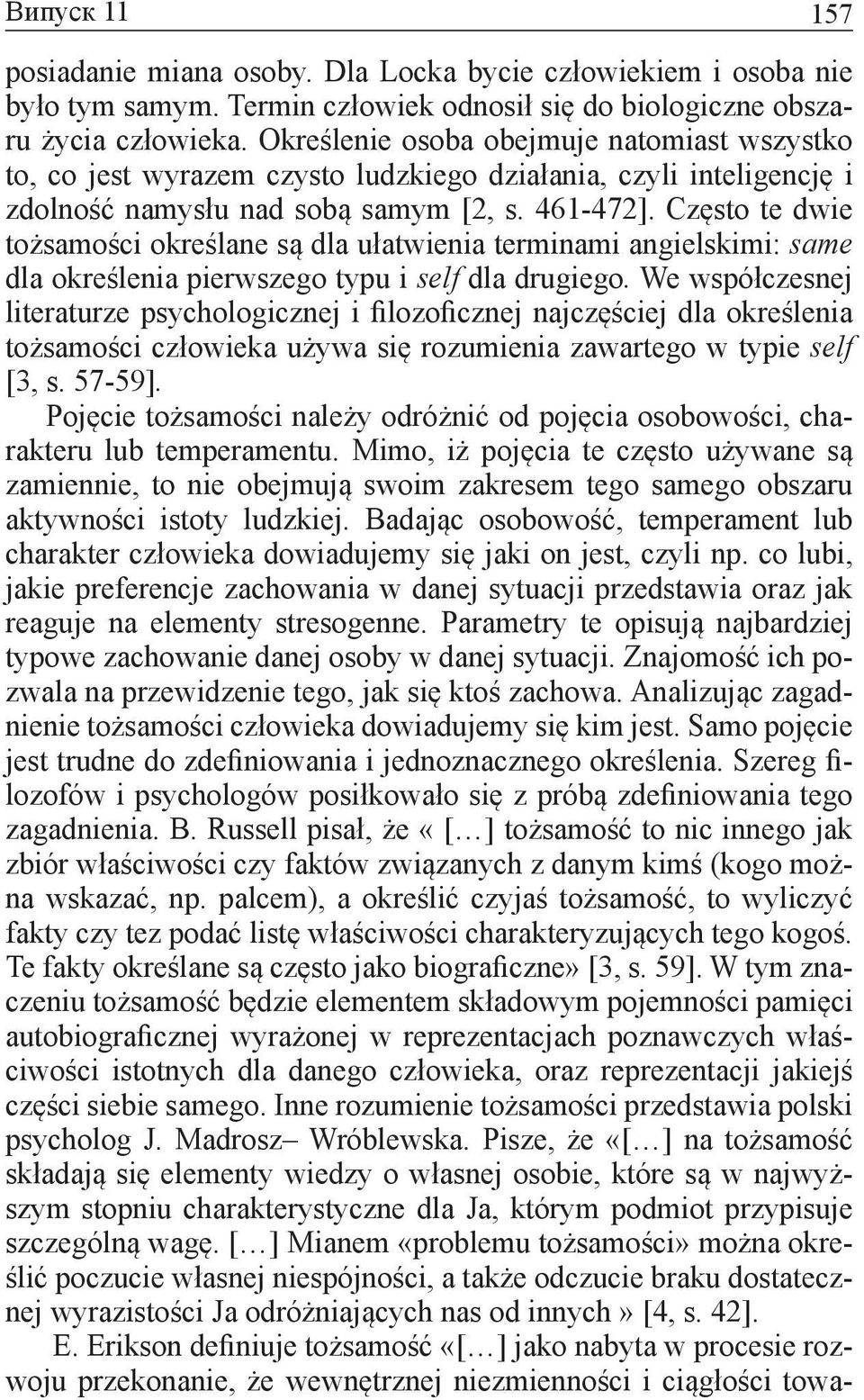 Często te dwie tożsamości określane są dla ułatwienia terminami angielskimi: same dla określenia pierwszego typu i self dla drugiego.