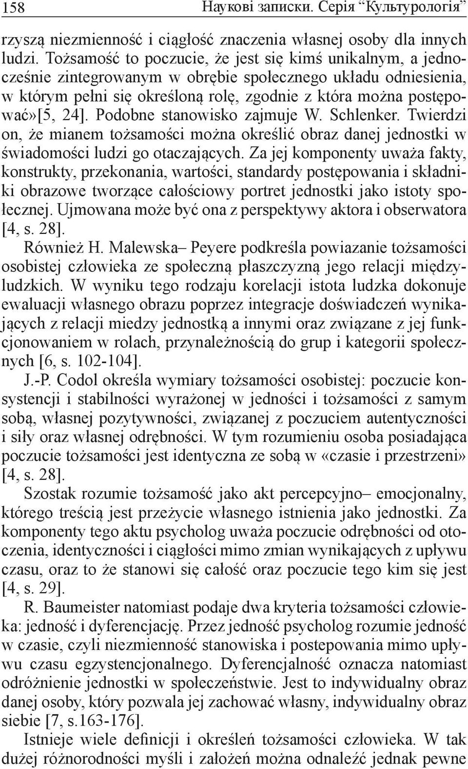 Podobne stanowisko zajmuje W. Schlenker. Twierdzi on, że mianem tożsamości można określić obraz danej jednostki w świadomości ludzi go otaczających.