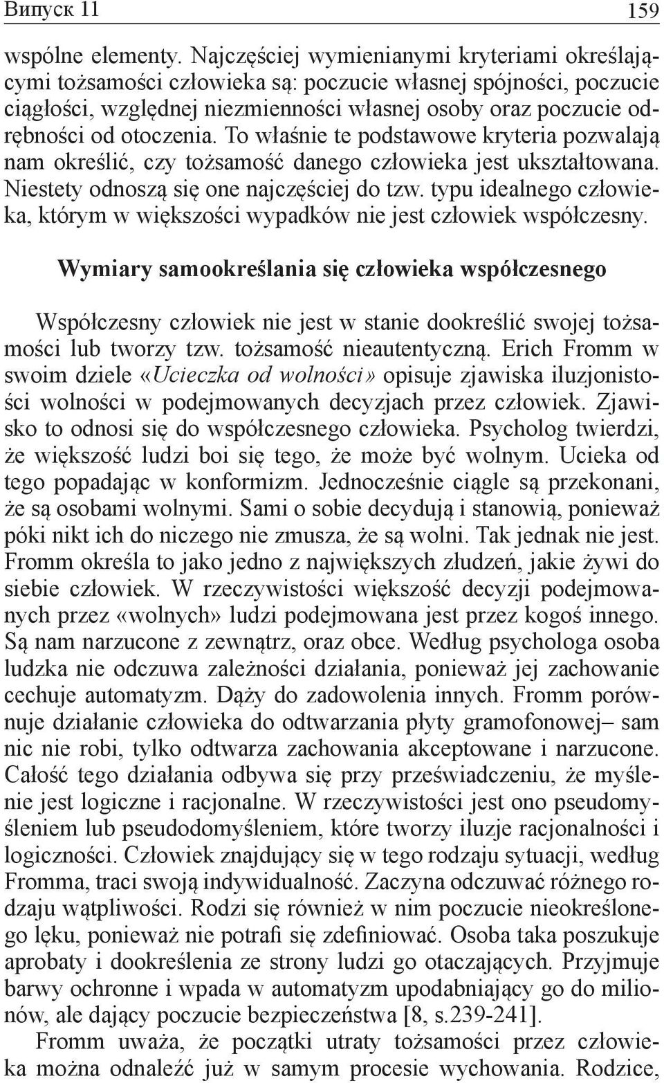 To właśnie te podstawowe kryteria pozwalają nam określić, czy tożsamość danego człowieka jest ukształtowana. Niestety odnoszą się one najczęściej do tzw.