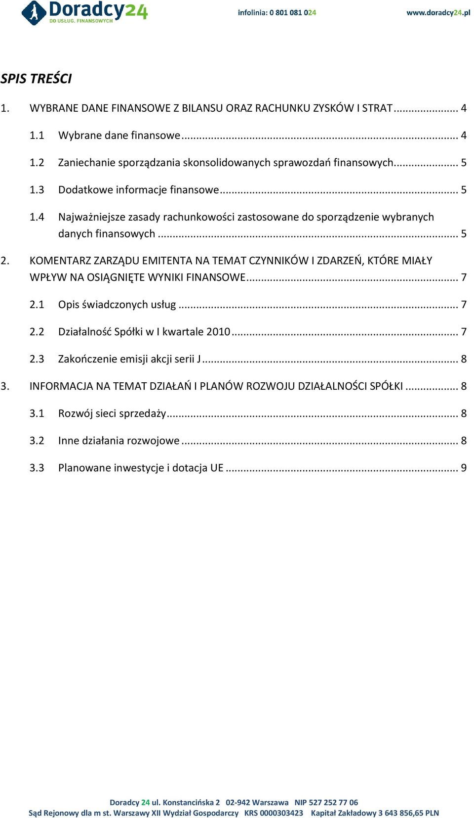 KOMENTARZ ZARZĄDU EMITENTA NA TEMAT CZYNNIKÓW I ZDARZEO, KTÓRE MIAŁY WPŁYW NA OSIĄGNIĘTE WYNIKI FINANSOWE... 7 2.1 Opis świadczonych usług... 7 2.2 Działalnośd Spółki w I kwartale 2010.