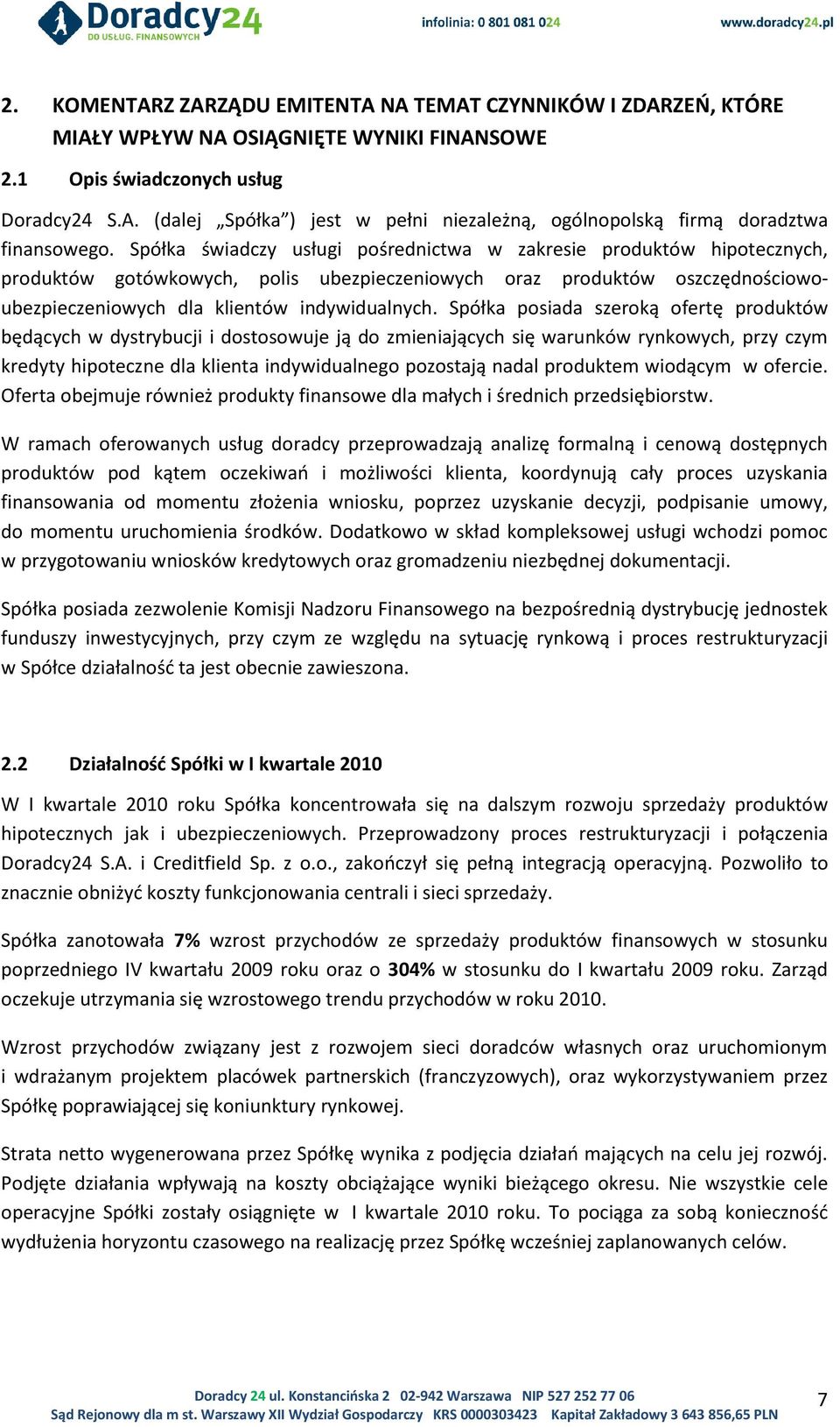 Spółka posiada szeroką ofertę produktów będących w dystrybucji i dostosowuje ją do zmieniających się warunków rynkowych, przy czym kredyty hipoteczne dla klienta indywidualnego pozostają nadal