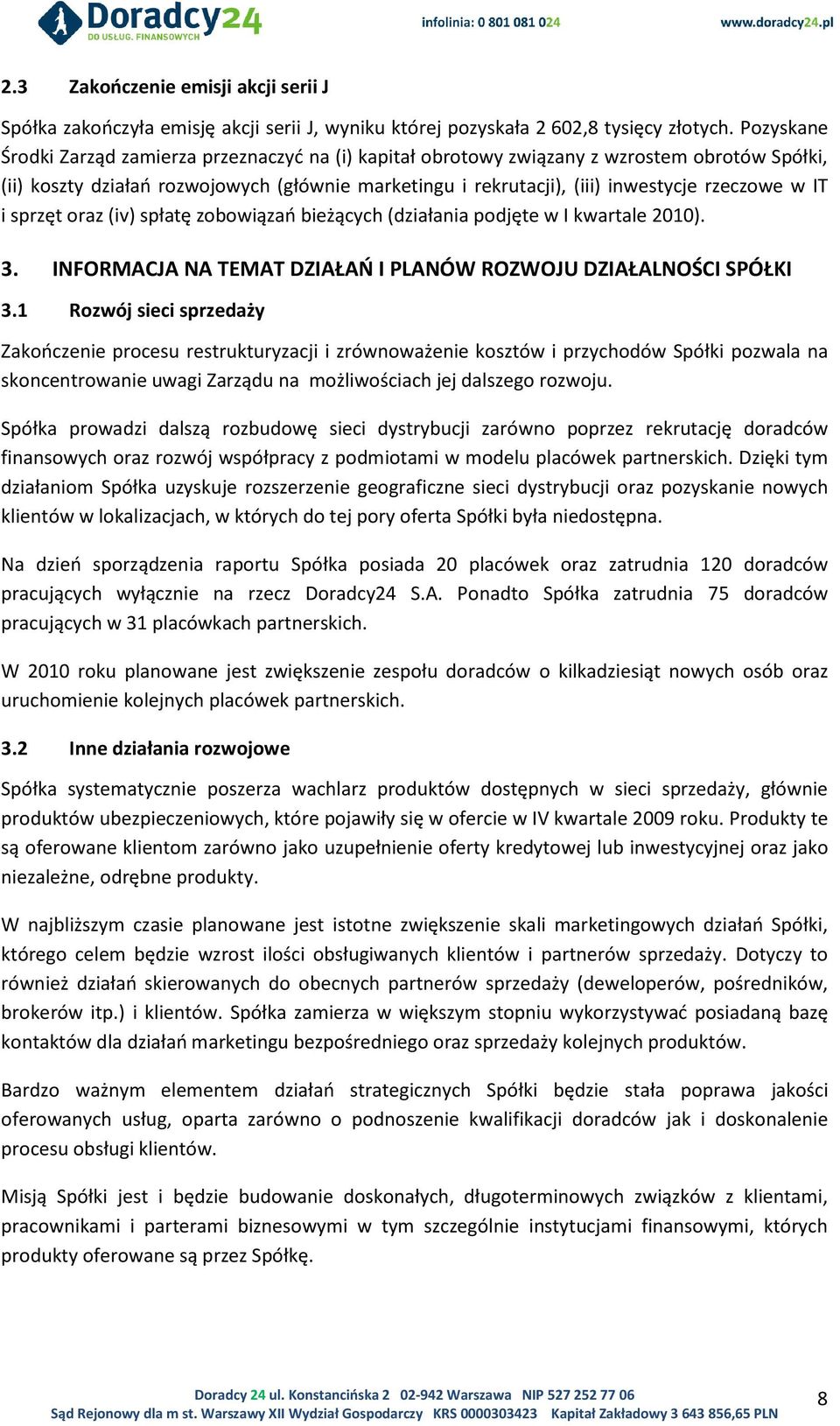 IT i sprzęt oraz (iv) spłatę zobowiązao bieżących (działania podjęte w I kwartale 2010). 3. INFORMACJA NA TEMAT DZIAŁAO I PLANÓW ROZWOJU DZIAŁALNOŚCI SPÓŁKI 3.