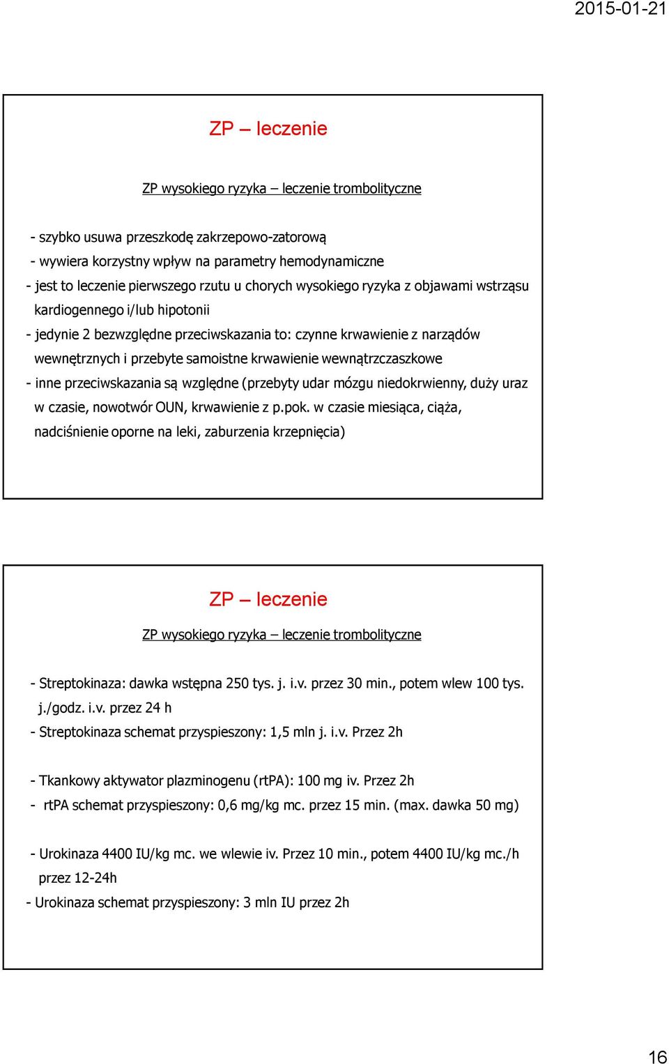 przeciwskazania są względne (przebyty udar mózgu niedokrwienny, duży uraz w czasie, nowotwór OUN, krwawienie z p.pok.