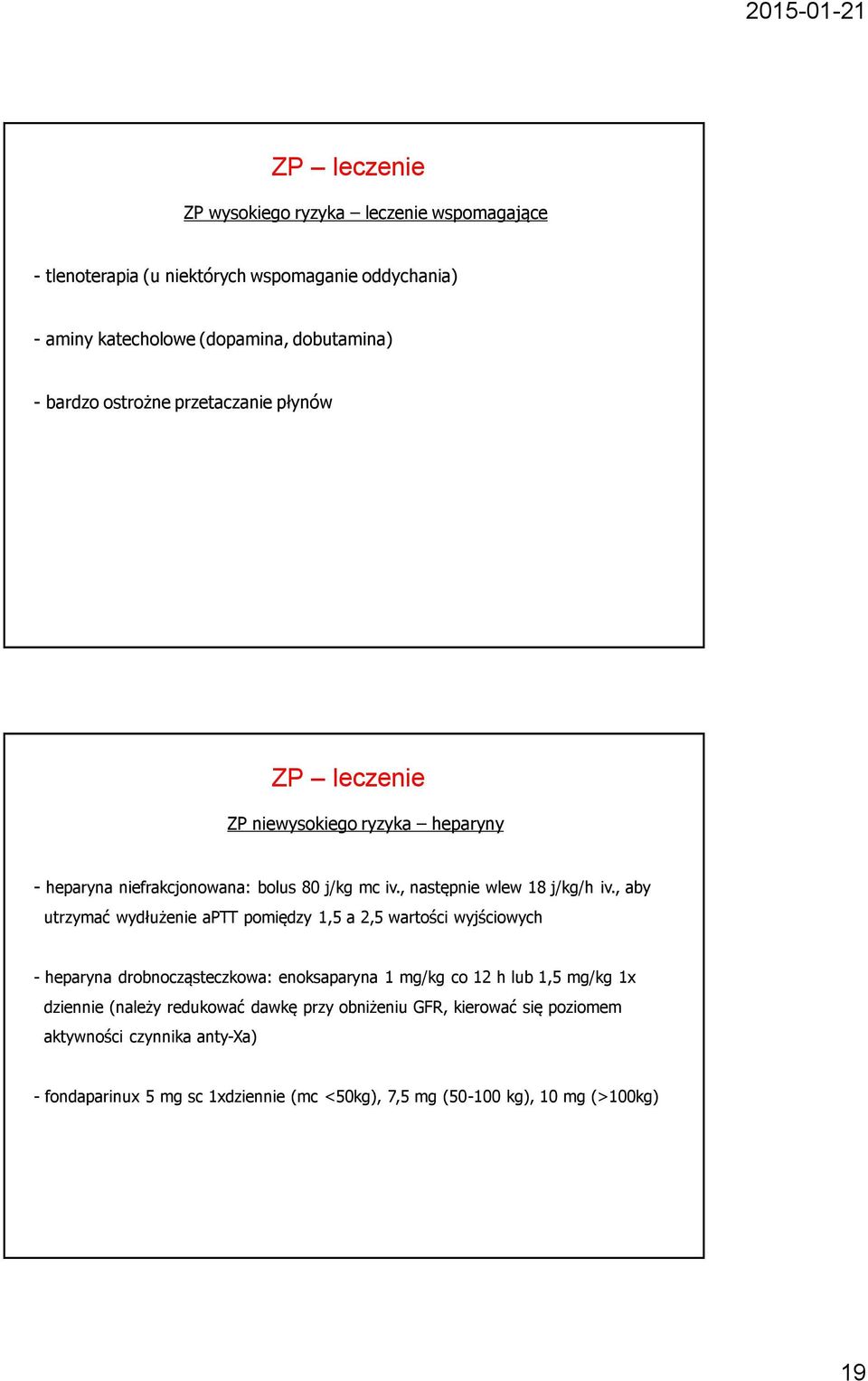 , aby utrzymać wydłużenie aptt pomiędzy 1,5 a 2,5 wartości wyjściowych - heparyna drobnocząsteczkowa: enoksaparyna 1 mg/kg co 12 h lub 1,5 mg/kg 1x