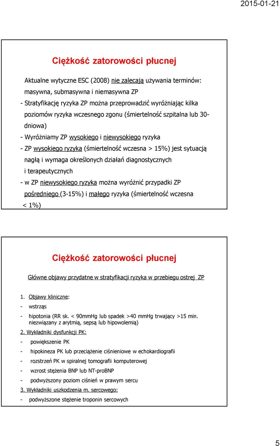 określonych działań diagnostycznych i terapeutycznych - w ZP niewysokiego ryzyka można wyróżnić przypadki ZP pośredniego (3-15%) i małego ryzyka (śmiertelność wczesna < 1%) Ciężkość zatorowości