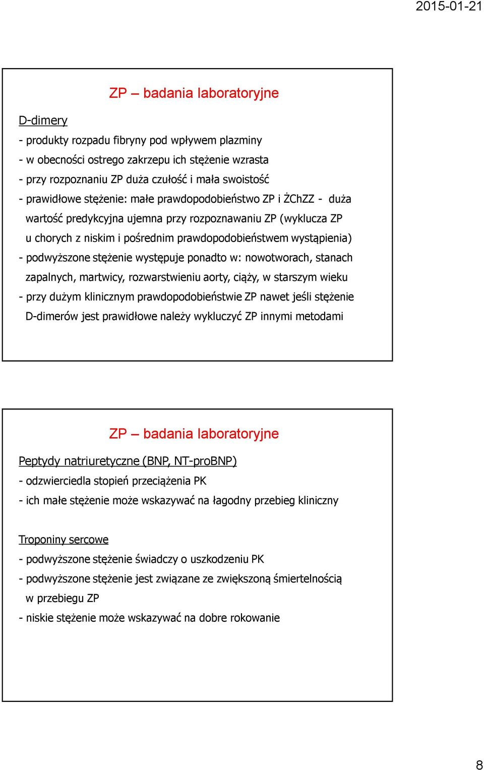 stężenie występuje ponadto w: nowotworach, stanach zapalnych, martwicy, rozwarstwieniu aorty, ciąży, w starszym wieku - przy dużym klinicznym prawdopodobieństwie ZP nawet jeśli stężenie D-dimerów