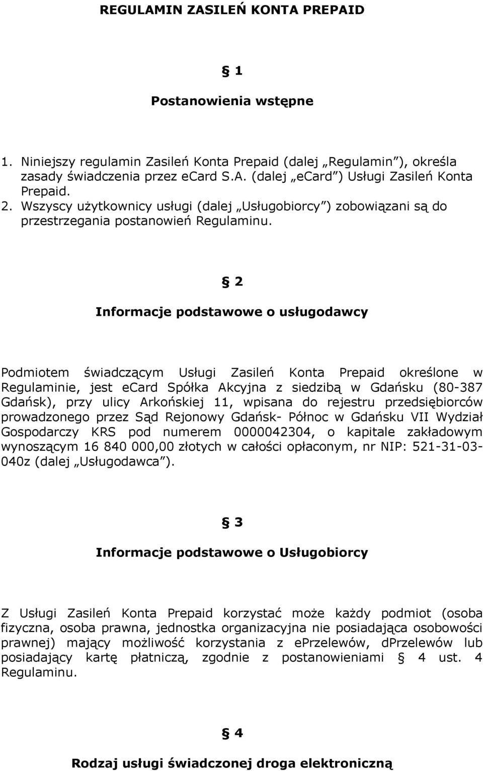 2 Informacje podstawowe o usługodawcy Podmiotem świadczącym Usługi Zasileń Konta Prepaid określone w Regulaminie, jest ecard Spółka Akcyjna z siedzibą w Gdańsku (80-387 Gdańsk), przy ulicy Arkońskiej