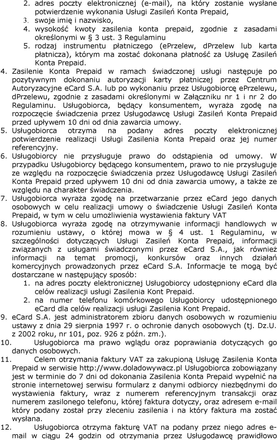 rodzaj instrumentu płatniczego (eprzelew, dprzelew lub karta płatnicza), którym ma zostać dokonana płatność za Usługę Zasileń Konta Prepaid. 4.