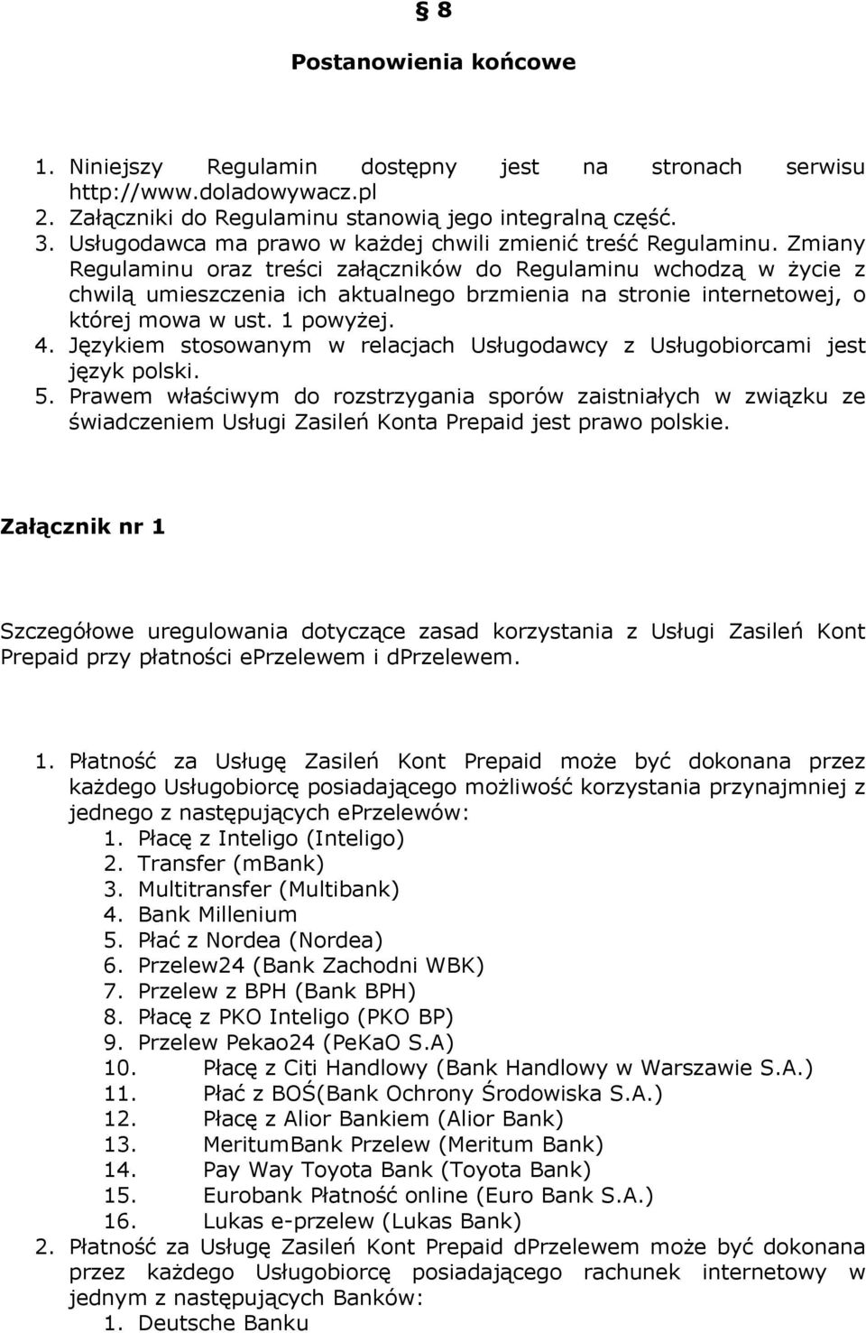 Zmiany Regulaminu oraz treści załączników do Regulaminu wchodzą w życie z chwilą umieszczenia ich aktualnego brzmienia na stronie internetowej, o której mowa w ust. 1 powyżej. 4.