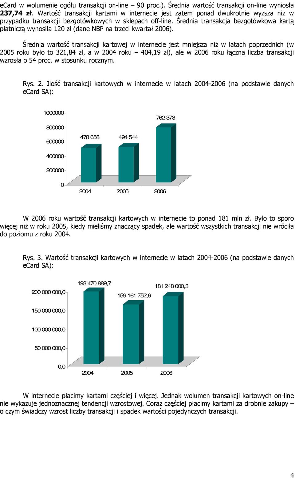 Średnia transakcja bezgotówkowa kartą płatniczą wynosiła 120 zł (dane NBP na trzeci kwartał 2006).