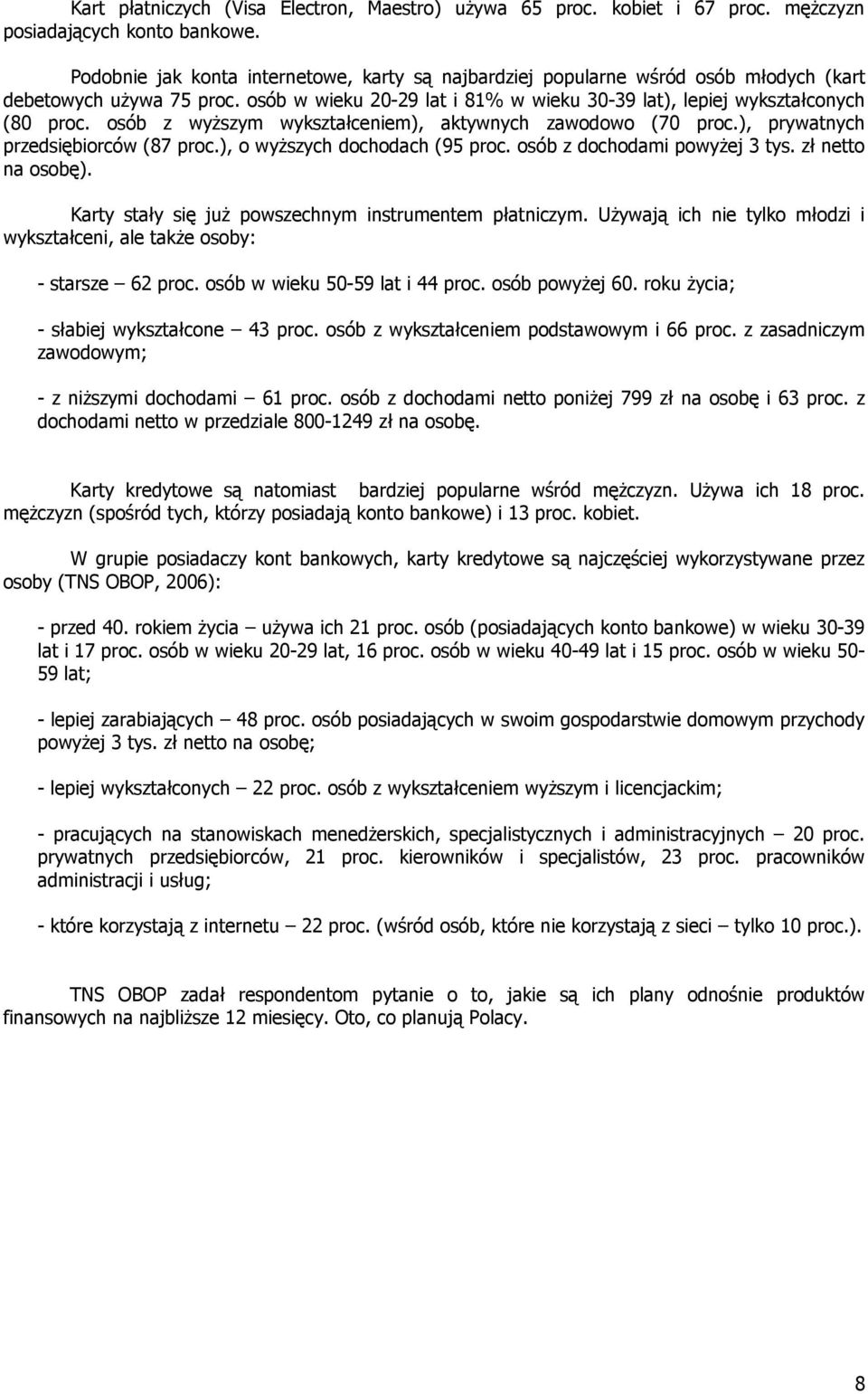 osób z wyŝszym wykształceniem), aktywnych zawodowo (70 proc.), prywatnych przedsiębiorców (87 proc.), o wyŝszych dochodach (95 proc. osób z dochodami powyŝej 3 tys. zł netto na osobę).