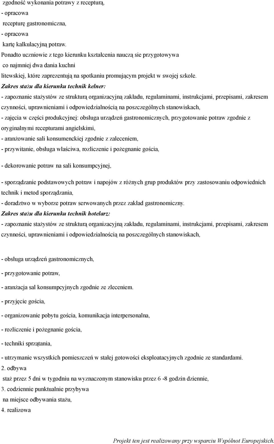 Zakres stażu dla kierunku technik kelner: - zapoznanie stażystów ze strukturą organizacyjną zakładu, regulaminami, instrukcjami, przepisami, zakresem czynności, uprawnieniami i odpowiedzialnością na