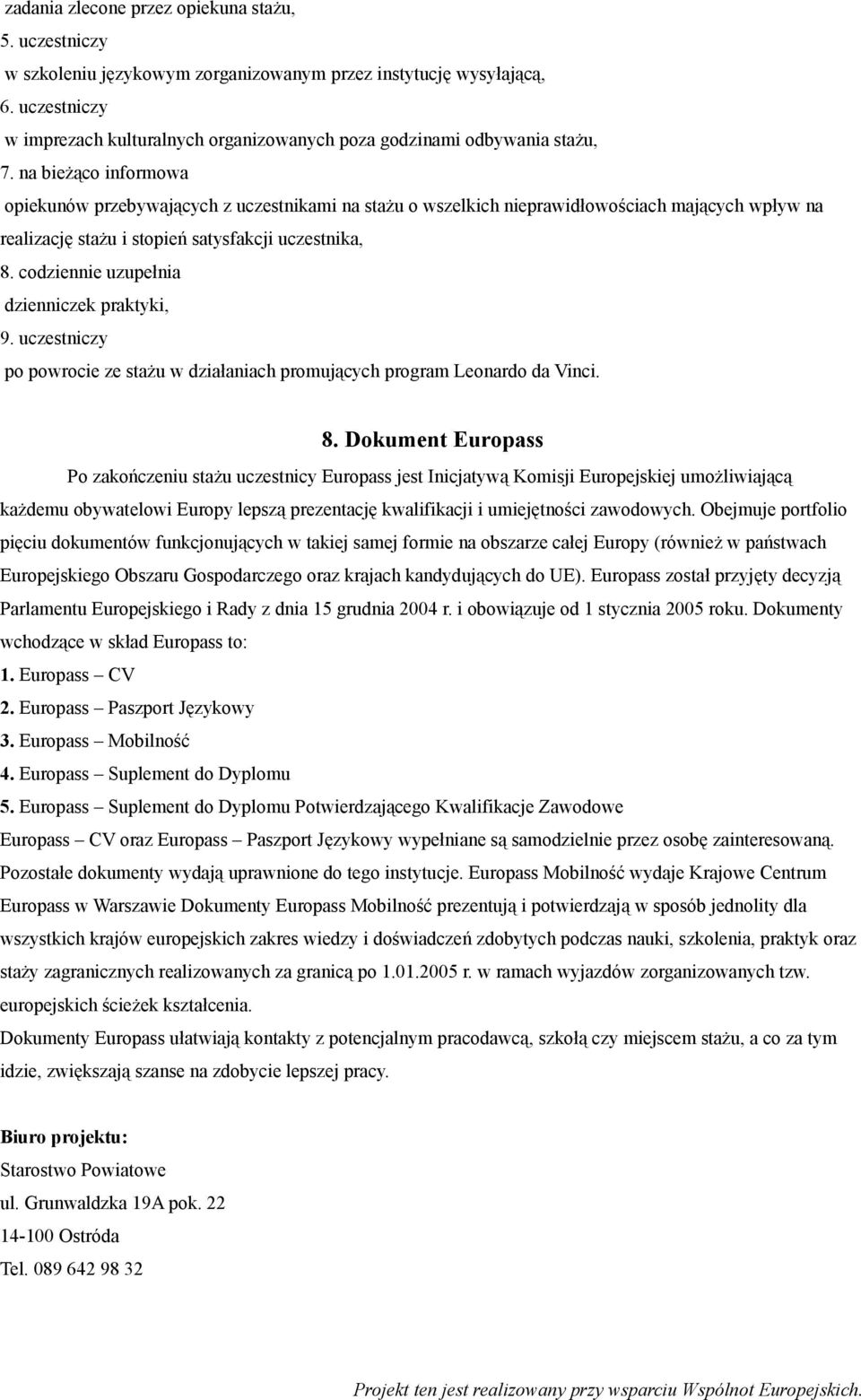 na bieżąco informowa opiekunów przebywających z uczestnikami na stażu o wszelkich nieprawidłowościach mających wpływ na realizację stażu i stopień satysfakcji uczestnika, 8.