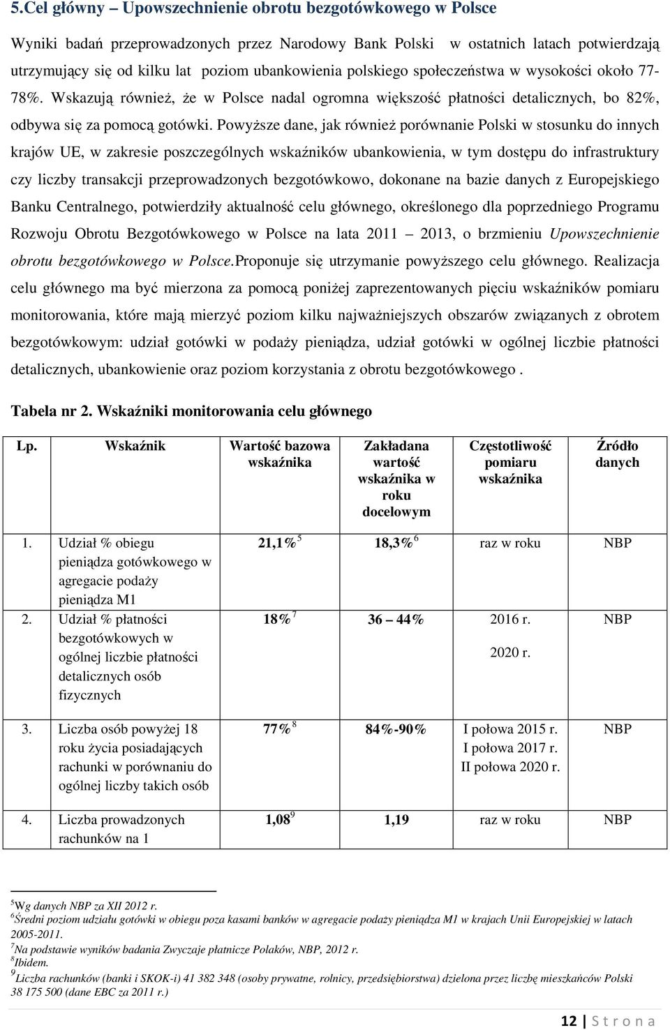 Powyższe dane, jak również porównanie Polski w stosunku do innych krajów UE, w zakresie poszczególnych wskaźników ubankowienia, w tym dostępu do infrastruktury czy liczby transakcji przeprowadzonych