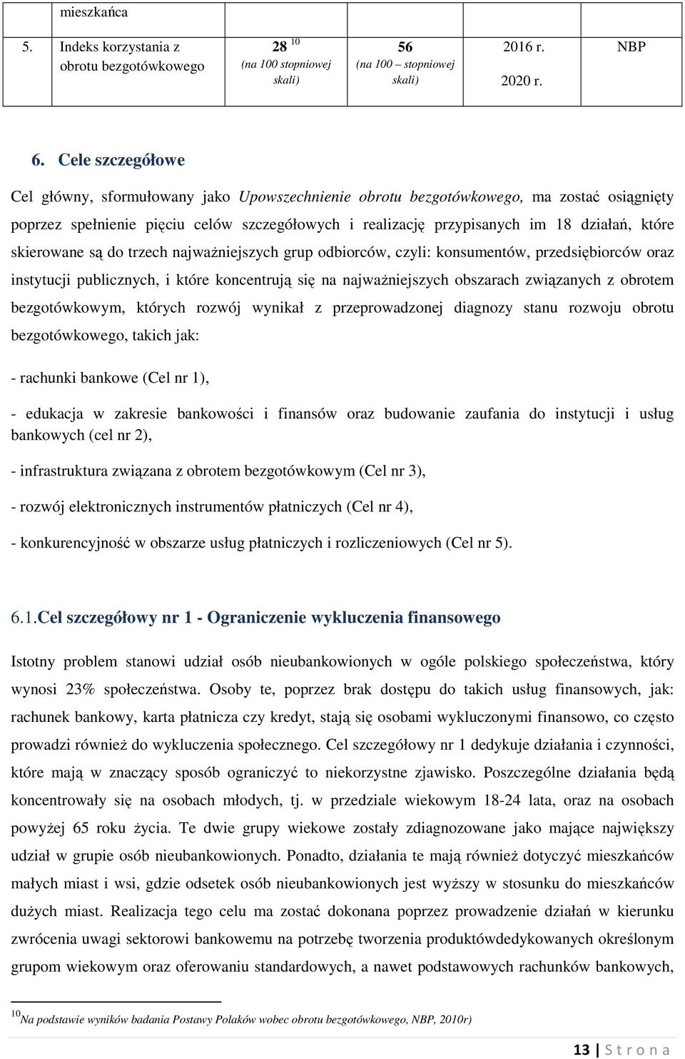 skierowane są do trzech najważniejszych grup odbiorców, czyli: konsumentów, przedsiębiorców oraz instytucji publicznych, i które koncentrują się na najważniejszych obszarach związanych z obrotem