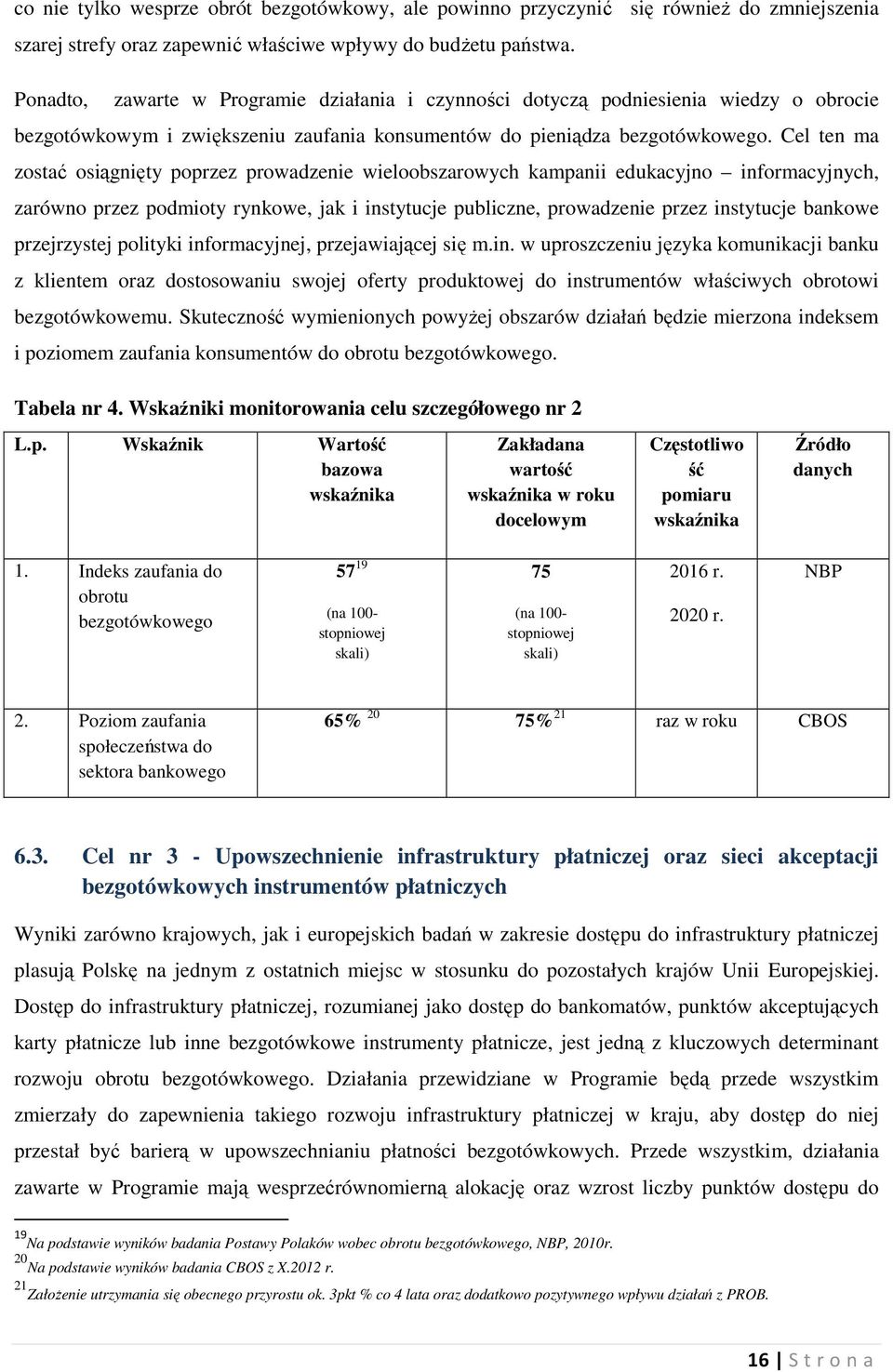 Cel ten ma zostać osiągnięty poprzez prowadzenie wieloobszarowych kampanii edukacyjno informacyjnych, zarówno przez podmioty rynkowe, jak i instytucje publiczne, prowadzenie przez instytucje bankowe