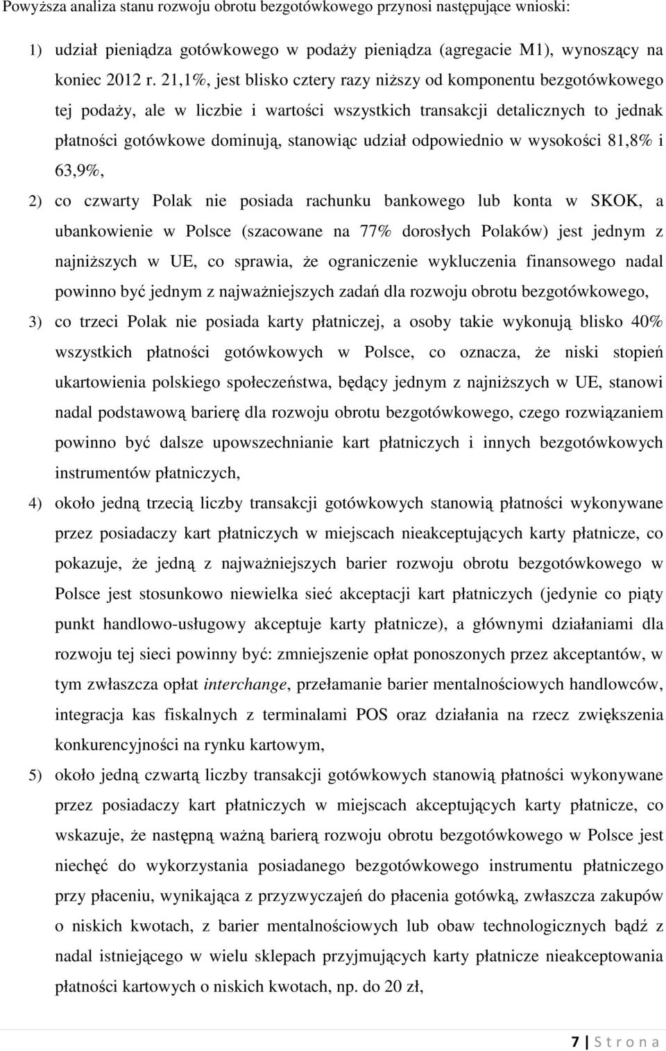 odpowiednio w wysokości 81,8% i 63,9%, 2) co czwarty Polak nie posiada rachunku bankowego lub konta w SKOK, a ubankowienie w Polsce (szacowane na 77% dorosłych Polaków) jest jednym z najniższych w