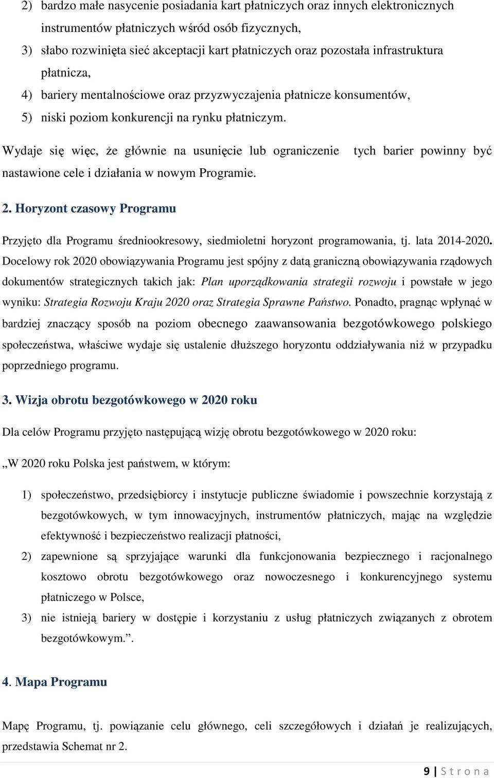 Wydaje się więc, że głównie na usunięcie lub ograniczenie nastawione cele i działania w nowym Programie. tych barier powinny być 2.