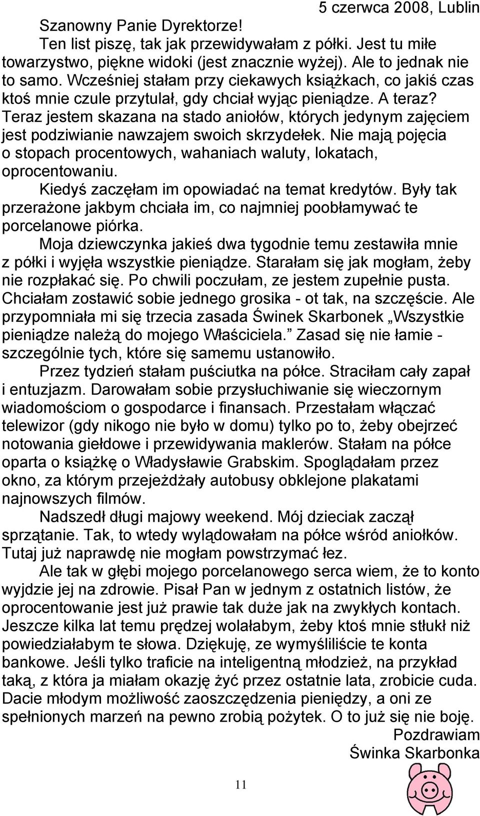 Teraz jestem skazana na stado aniołów, których jedynym zajęciem jest podziwianie nawzajem swoich skrzydełek. Nie mają pojęcia o stopach procentowych, wahaniach waluty, lokatach, oprocentowaniu.