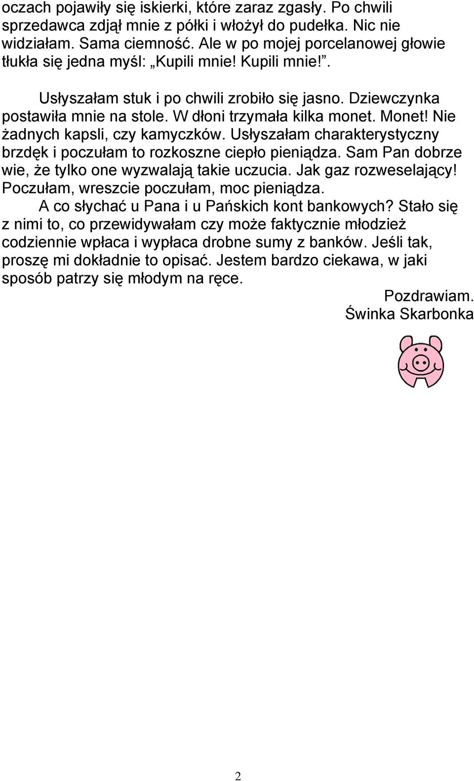 Monet! Nie żadnych kapsli, czy kamyczków. Usłyszałam charakterystyczny brzdęk i poczułam to rozkoszne ciepło pieniądza. Sam Pan dobrze wie, że tylko one wyzwalają takie uczucia. Jak gaz rozweselający!