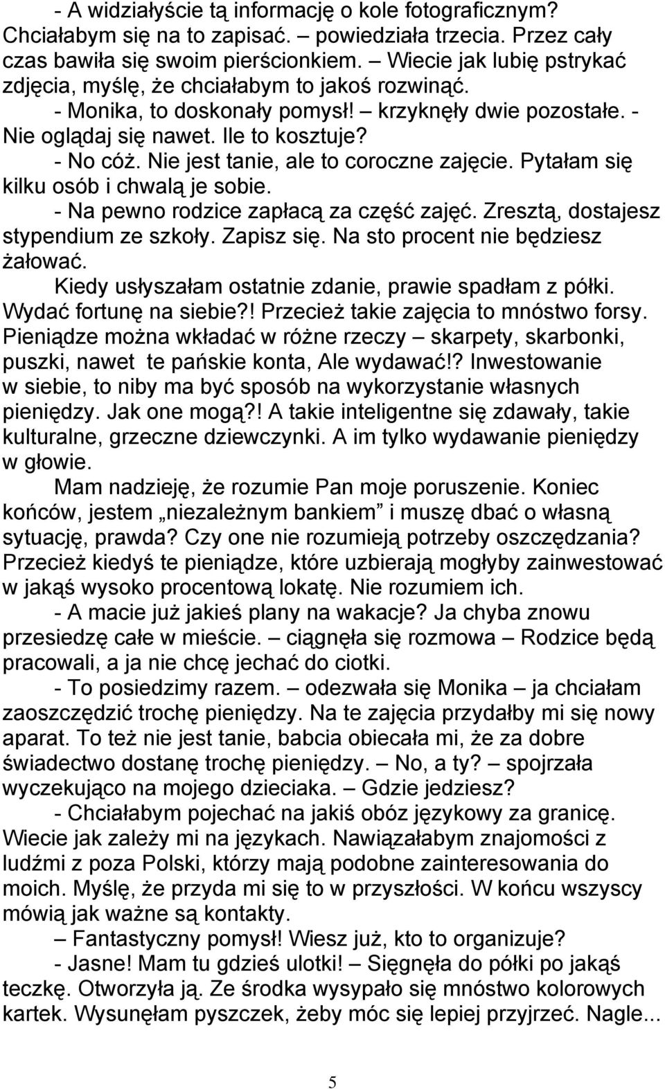 Nie jest tanie, ale to coroczne zajęcie. Pytałam się kilku osób i chwalą je sobie. - Na pewno rodzice zapłacą za część zajęć. Zresztą, dostajesz stypendium ze szkoły. Zapisz się.